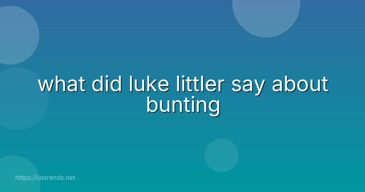 what did luke littler say about bunting