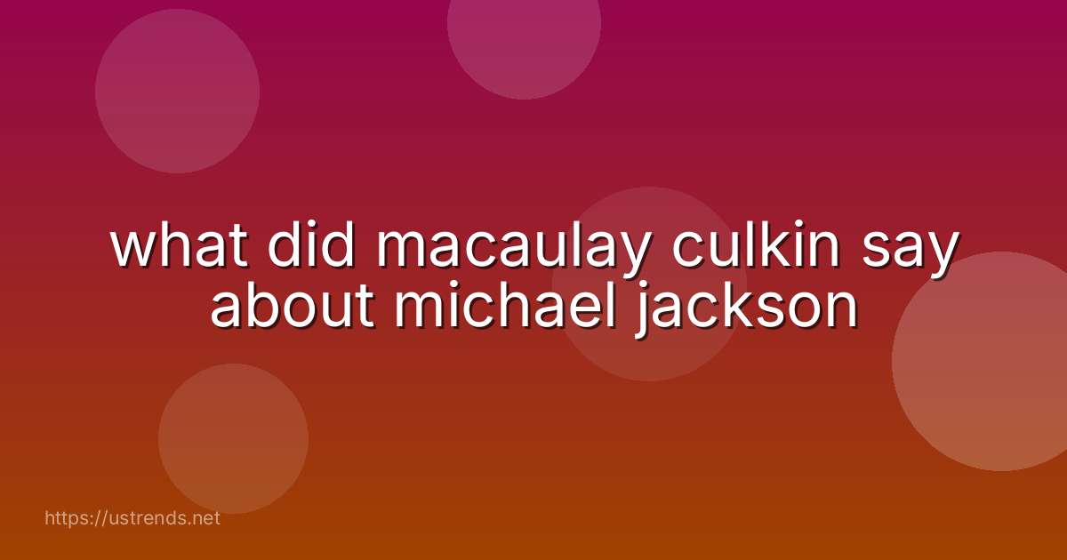 what did macaulay culkin say about michael jackson
