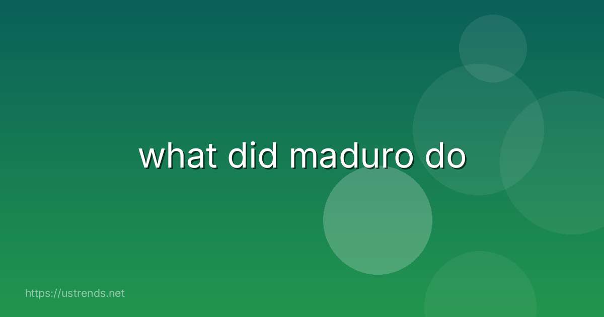 what did maduro do