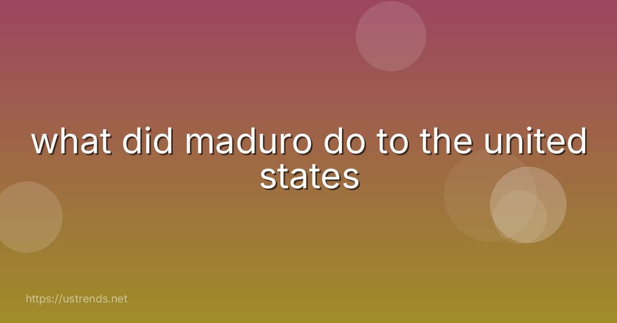 what did maduro do to the united states