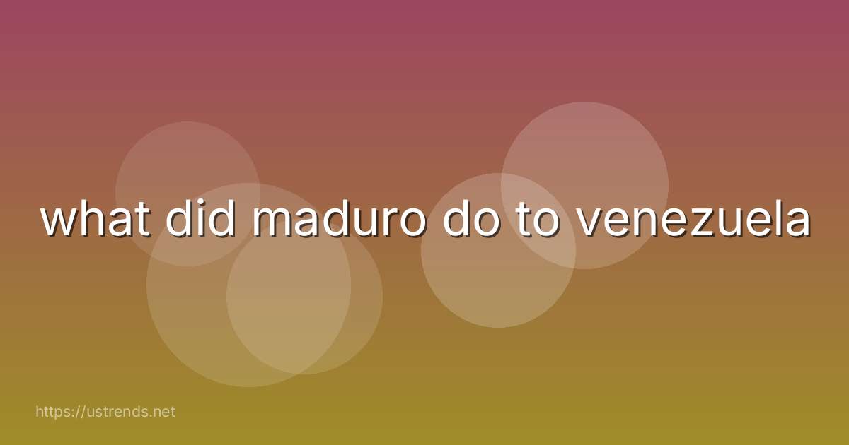 what did maduro do to venezuela