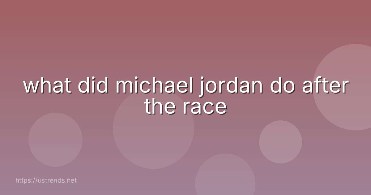 what did michael jordan do after the race