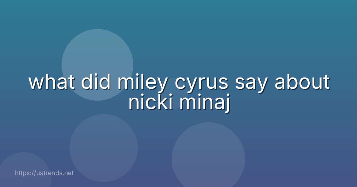 what did miley cyrus say about nicki minaj