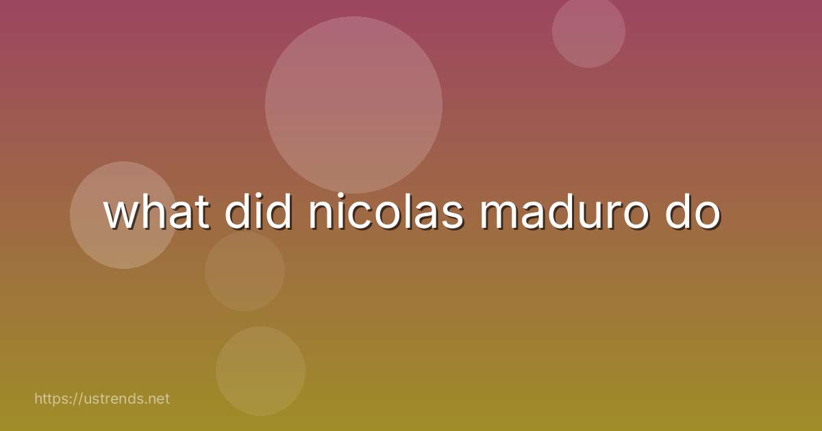 what did nicolas maduro do
