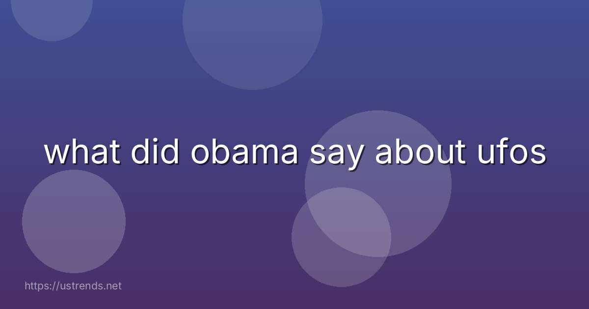 what did obama say about ufos