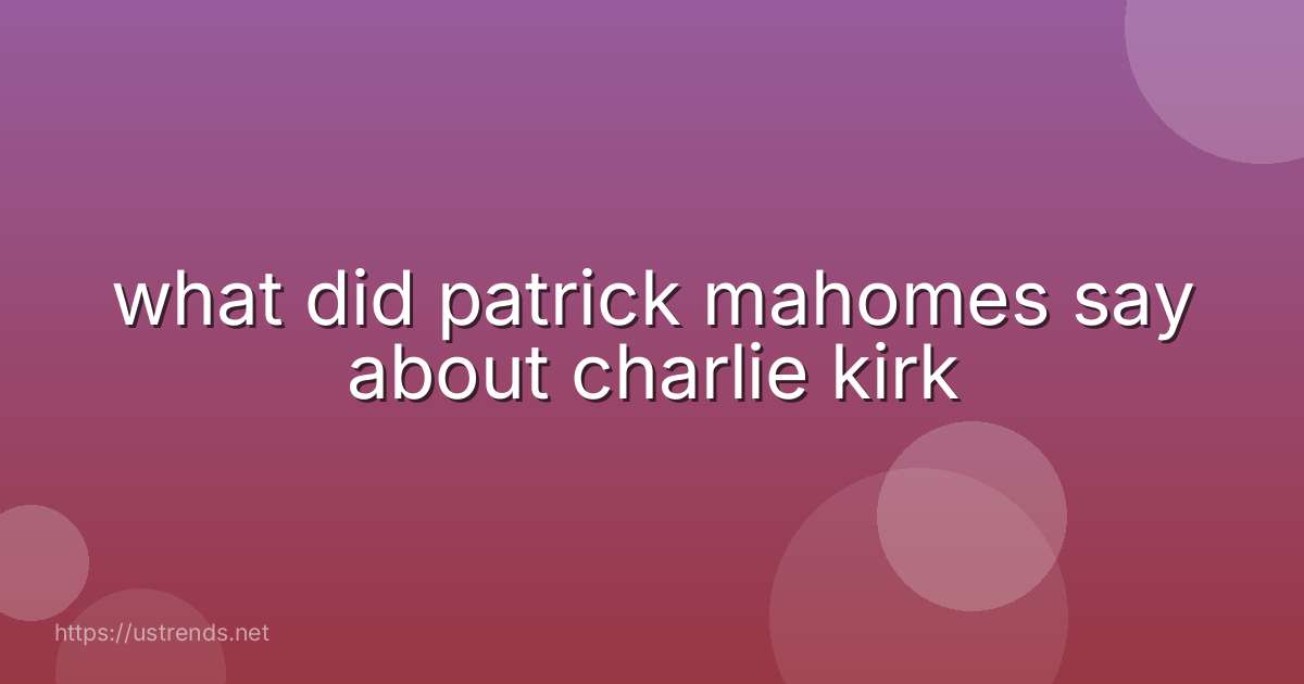 what did patrick mahomes say about charlie kirk