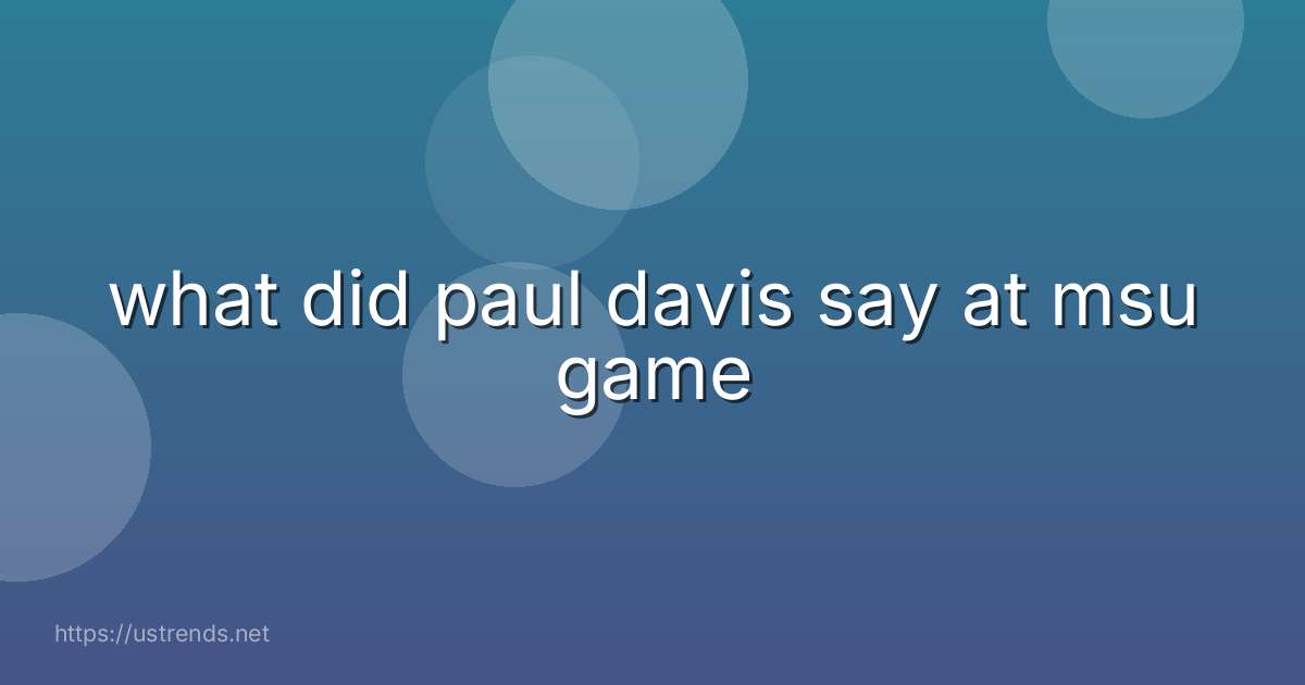 what did paul davis say at msu game