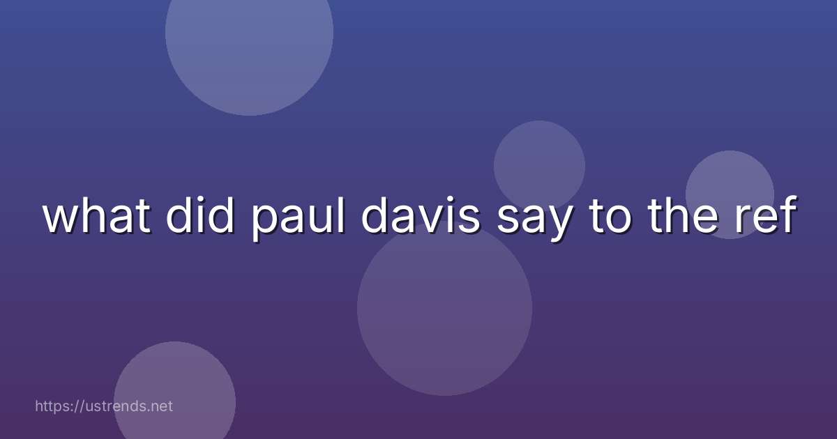 what did paul davis say to the ref