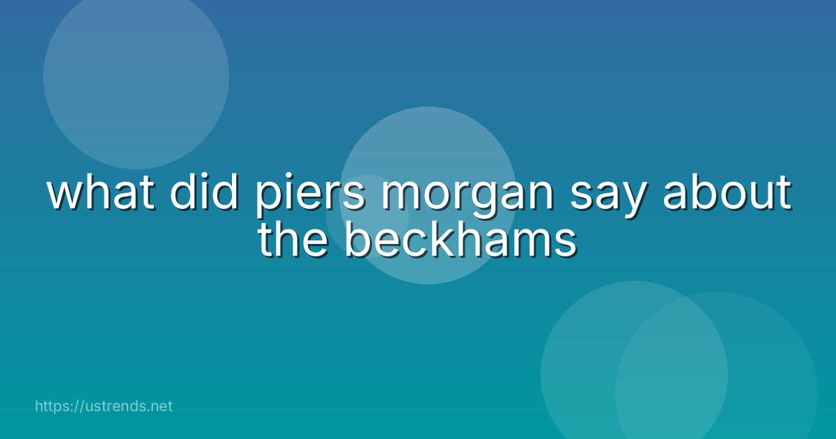 what did piers morgan say about the beckhams