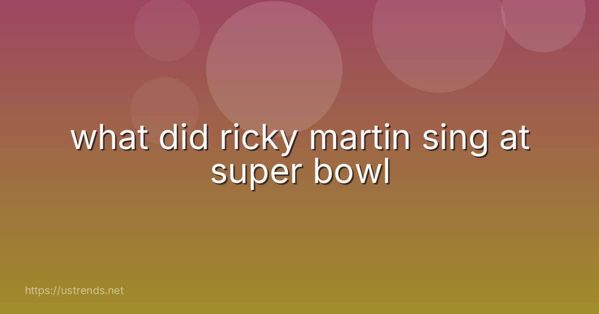 what did ricky martin sing at super bowl