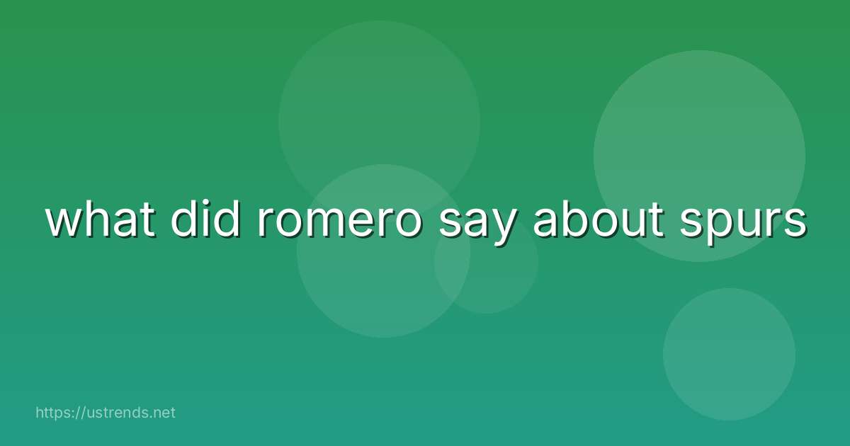 what did romero say about spurs