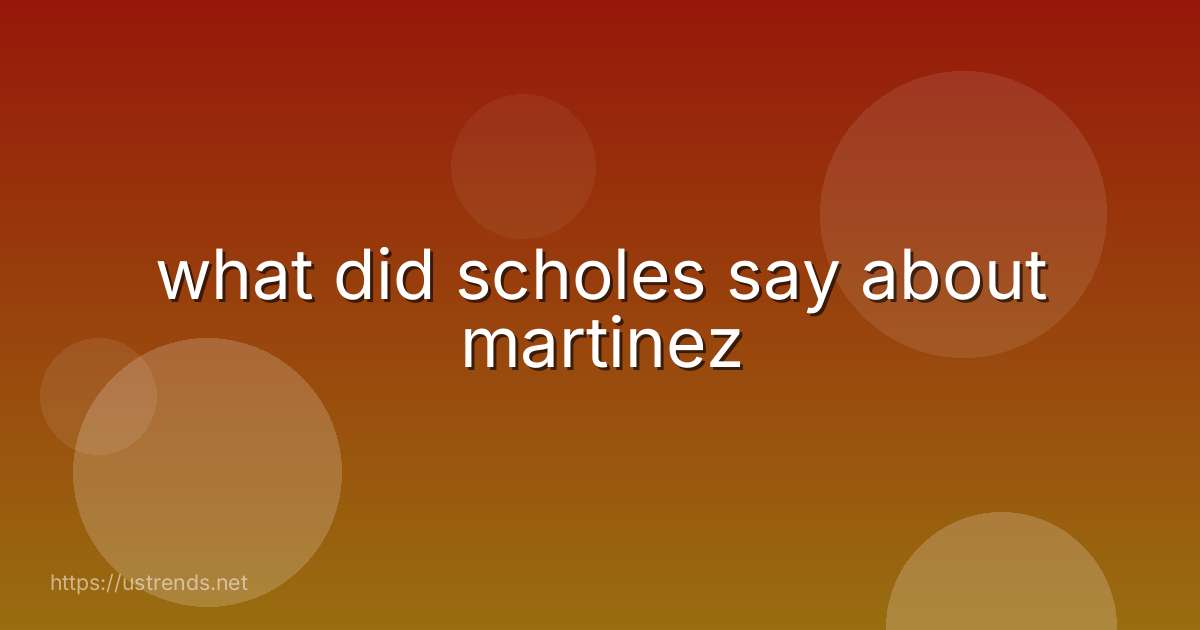 what did scholes say about martinez