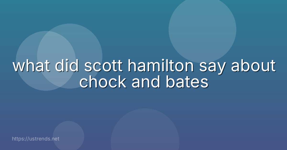 what did scott hamilton say about chock and bates