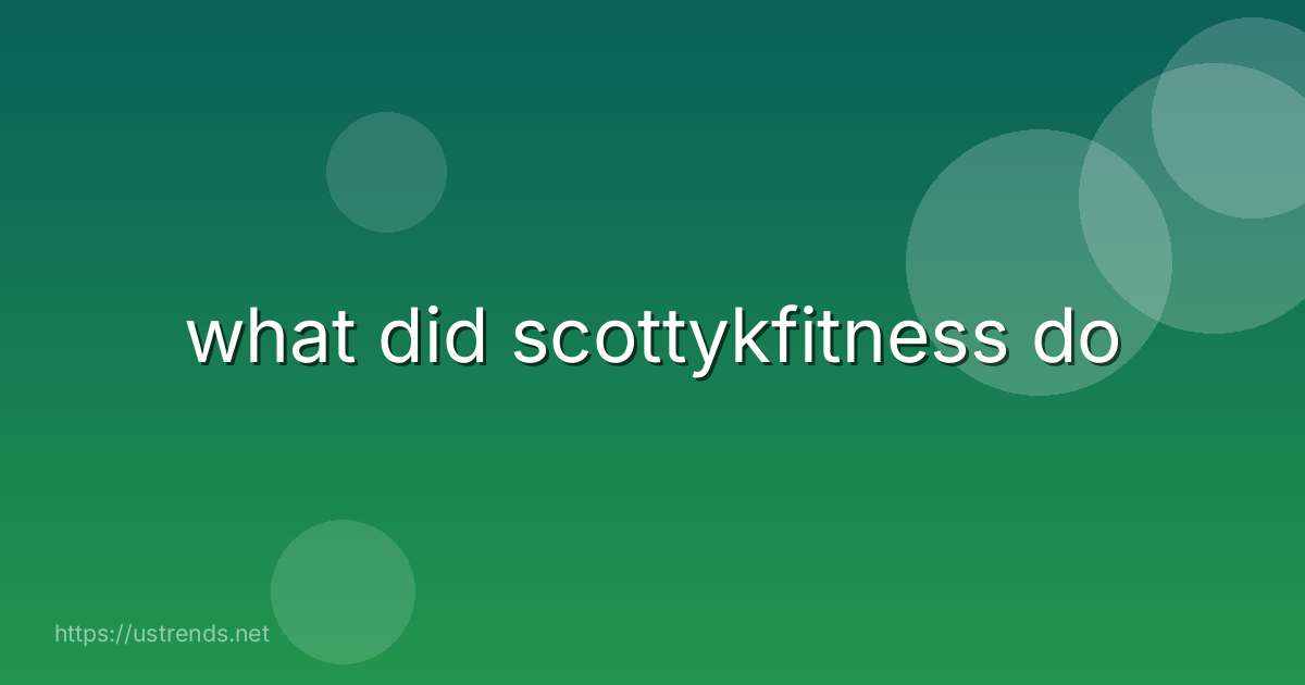 what did scottykfitness do