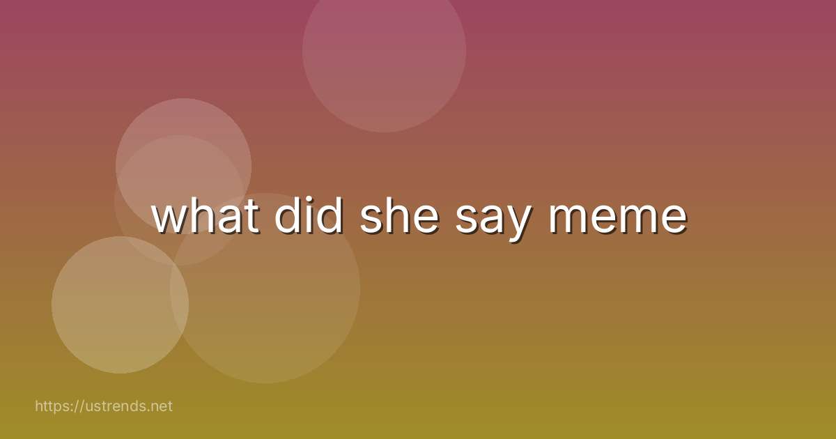 what did she say meme