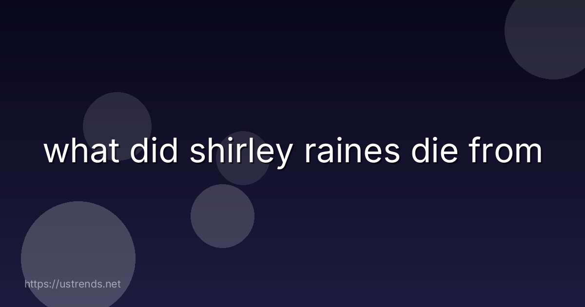 what did shirley raines die from