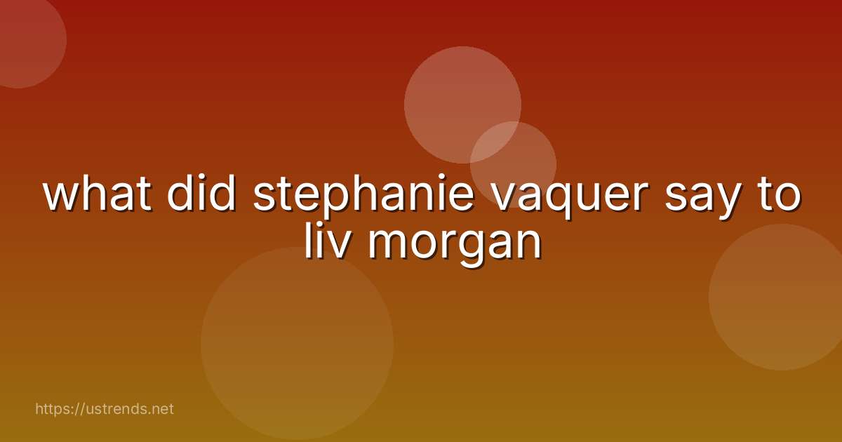 what did stephanie vaquer say to liv morgan