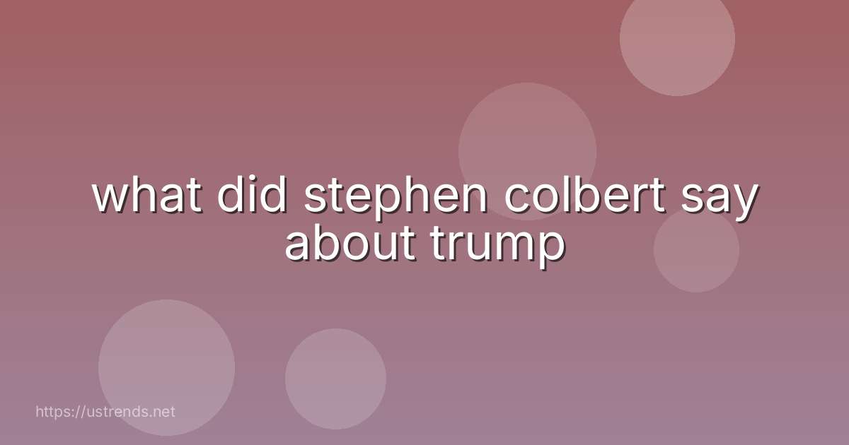 what did stephen colbert say about trump