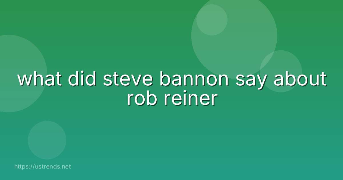 what did steve bannon say about rob reiner