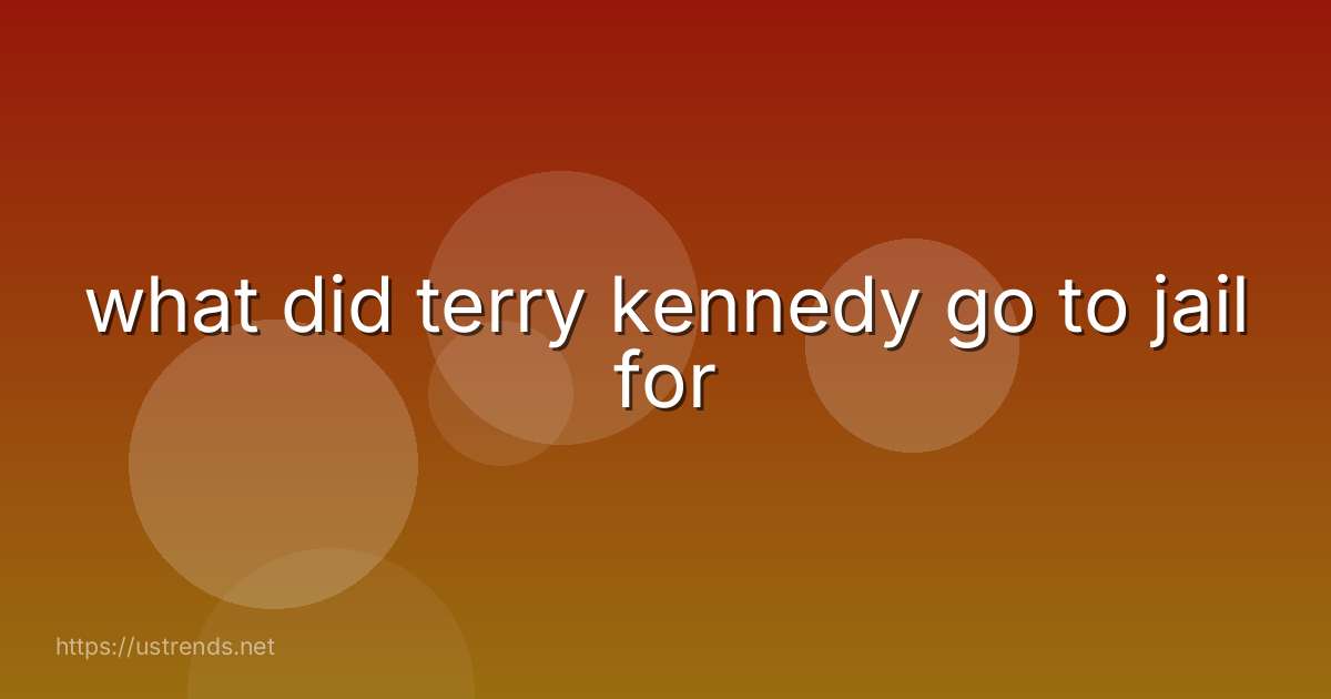 what did terry kennedy go to jail for