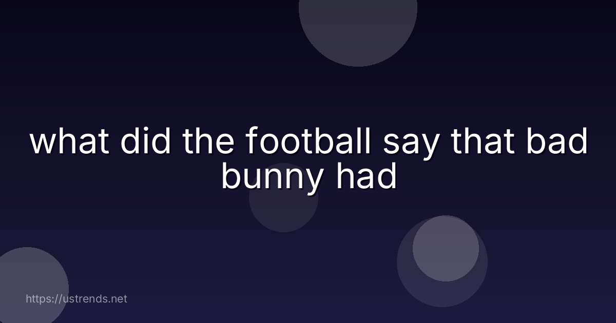 what did the football say that bad bunny had