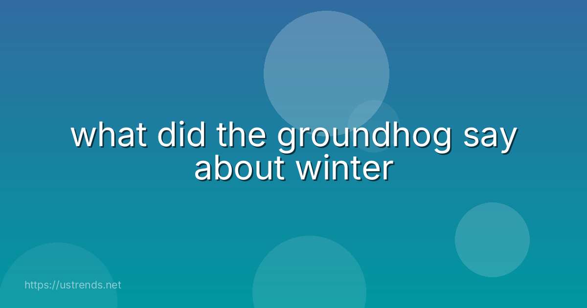 what did the groundhog say about winter
