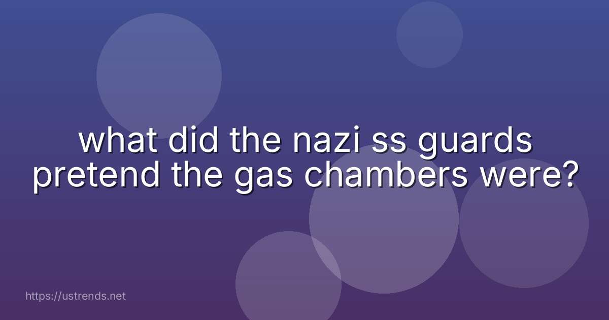 what did the nazi ss guards pretend the gas chambers were?