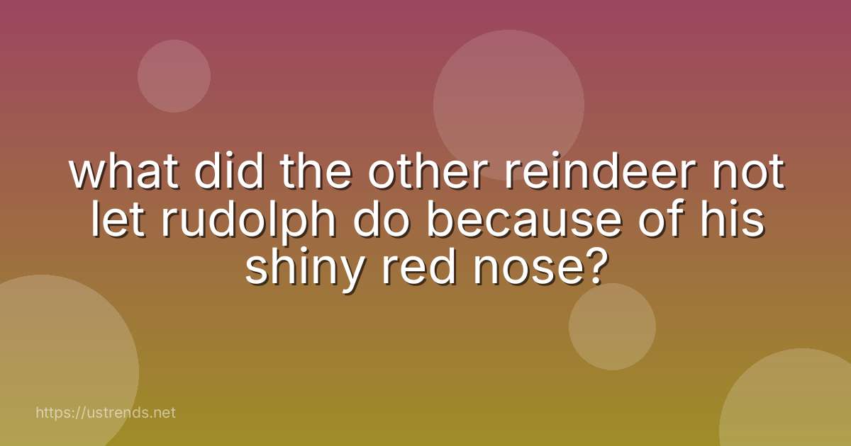 what did the other reindeer not let rudolph do because of his shiny red nose?