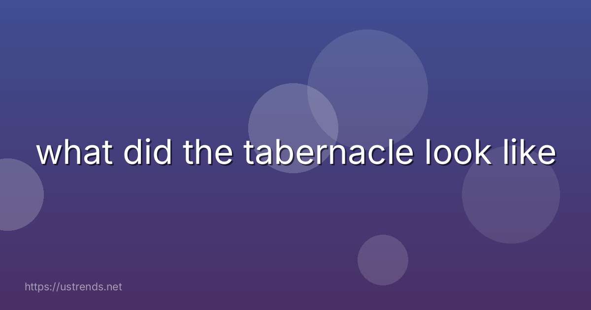 what did the tabernacle look like