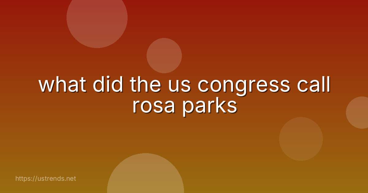what did the us congress call rosa parks