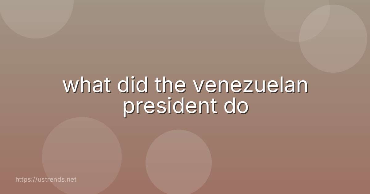 what did the venezuelan president do