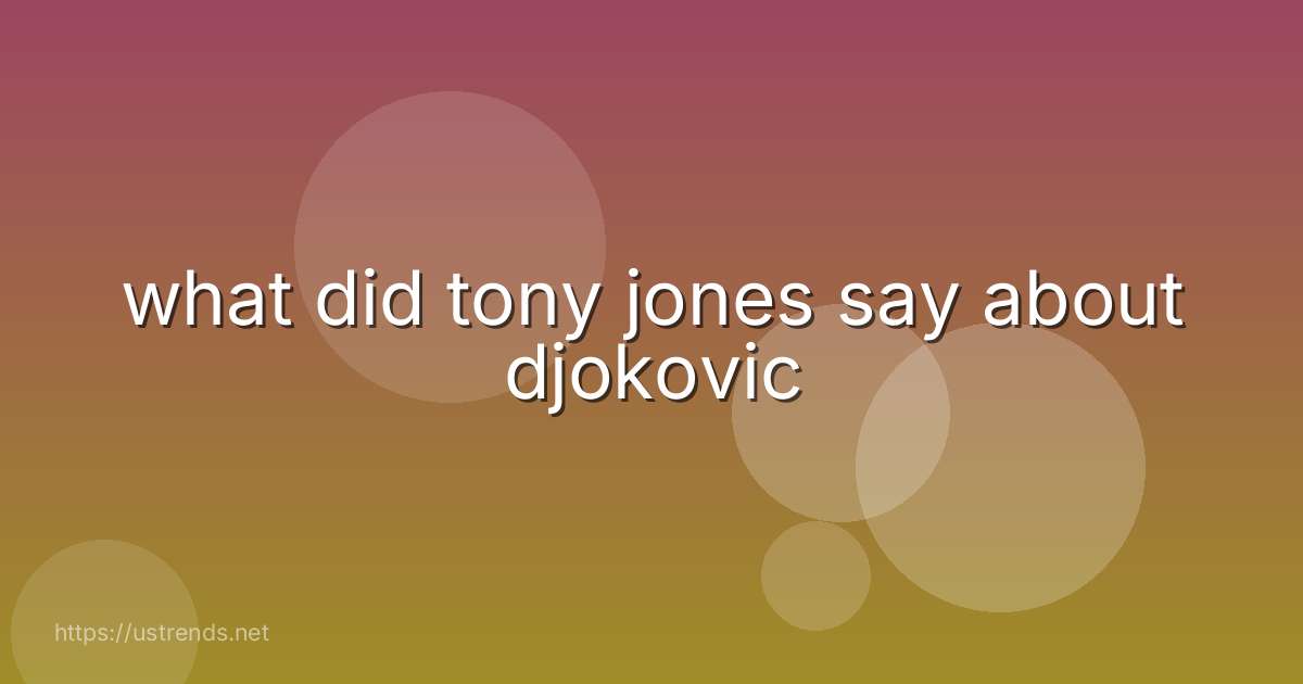 what did tony jones say about djokovic