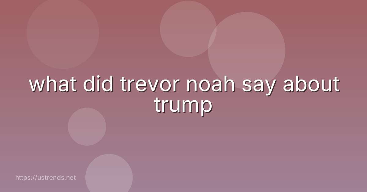 what did trevor noah say about trump