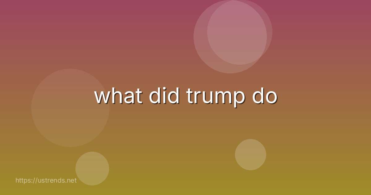 what did trump do