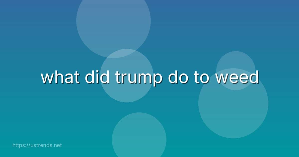 what did trump do to weed