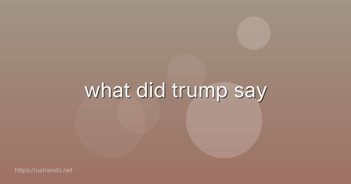 what did trump say