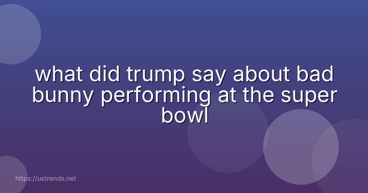 what did trump say about bad bunny performing at the super bowl