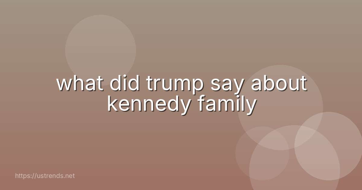 what did trump say about kennedy family