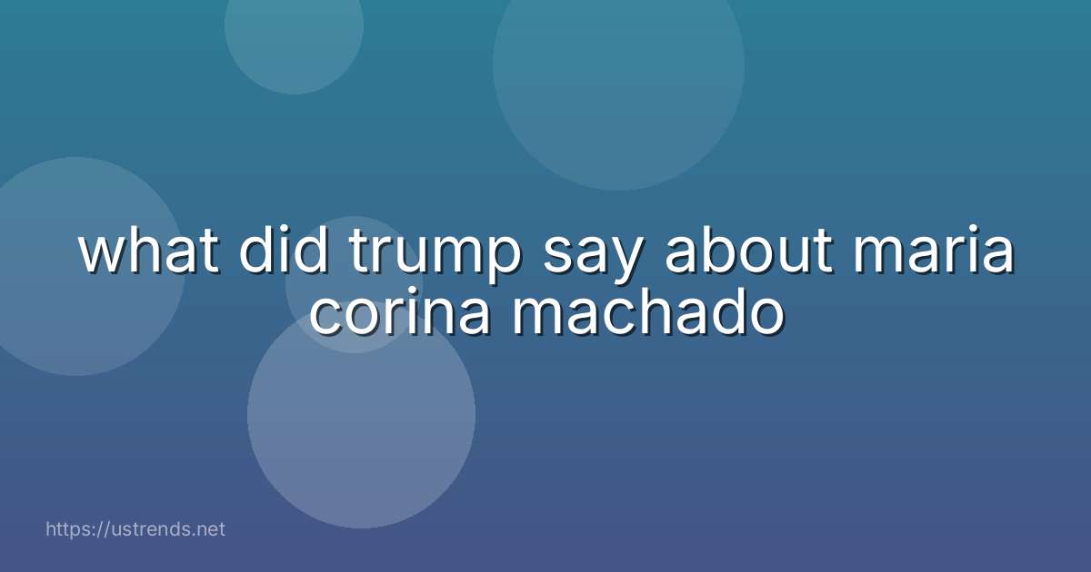 what did trump say about maria corina machado