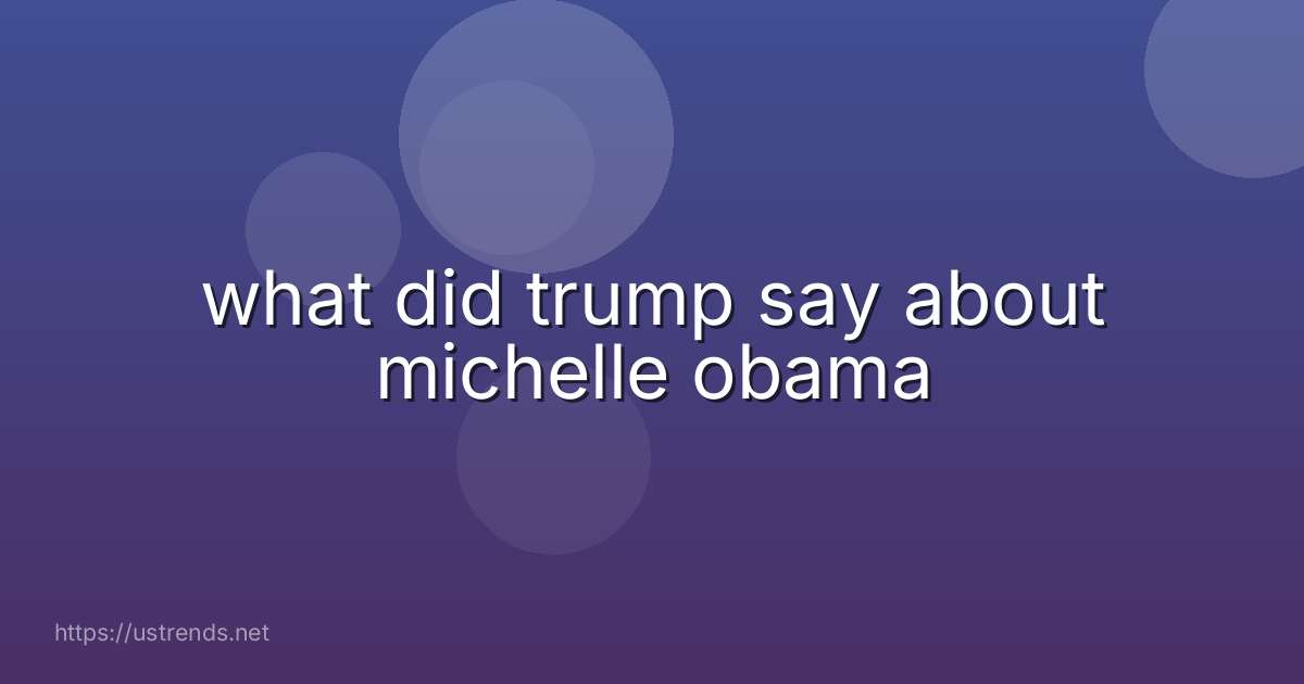 what did trump say about michelle obama
