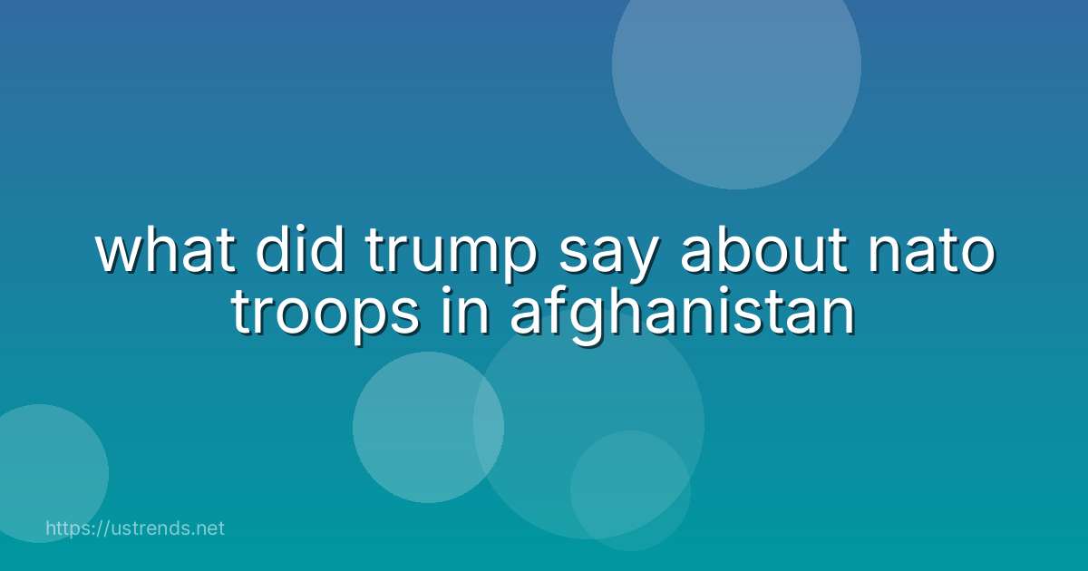 what did trump say about nato troops in afghanistan