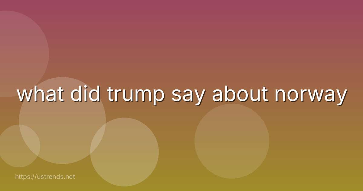 what did trump say about norway