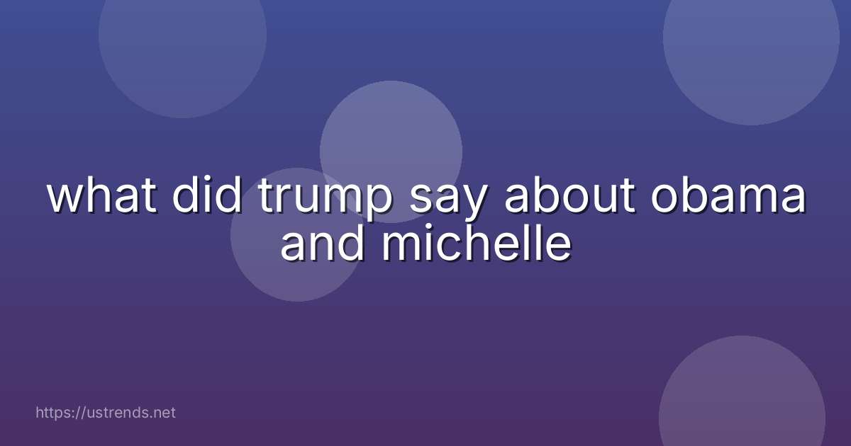 what did trump say about obama and michelle