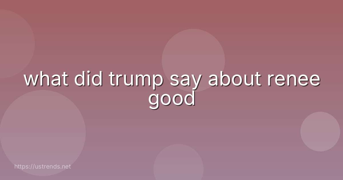 what did trump say about renee good