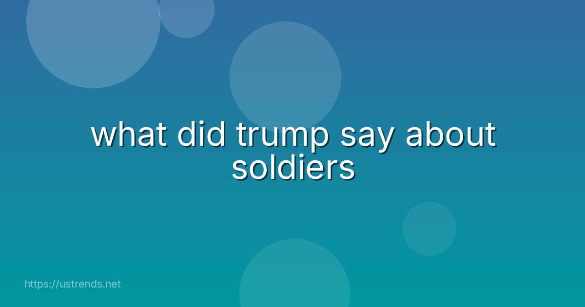what did trump say about soldiers