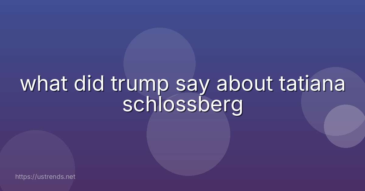 what did trump say about tatiana schlossberg
