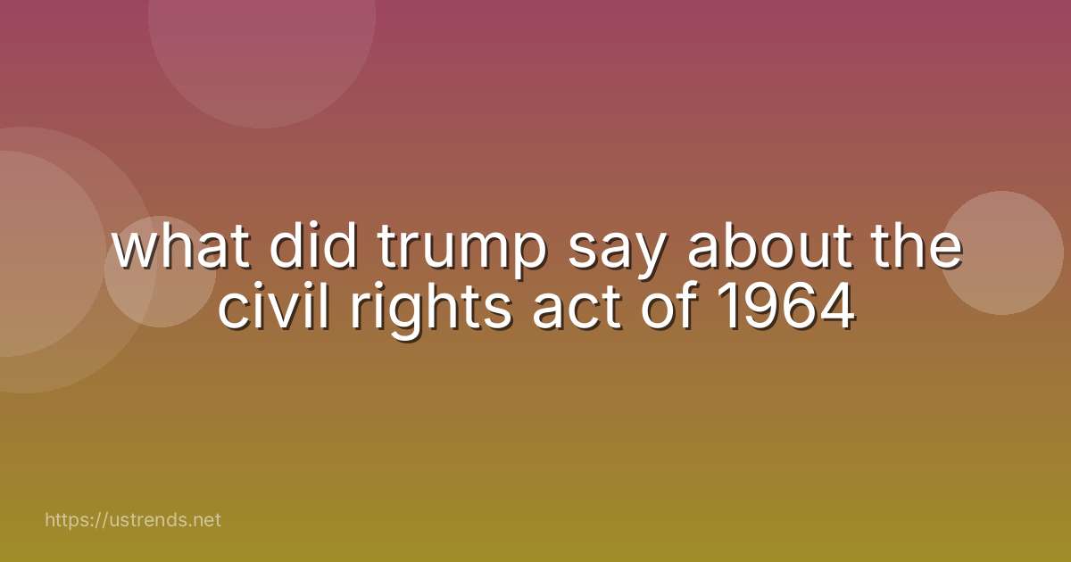 what did trump say about the civil rights act of 1964