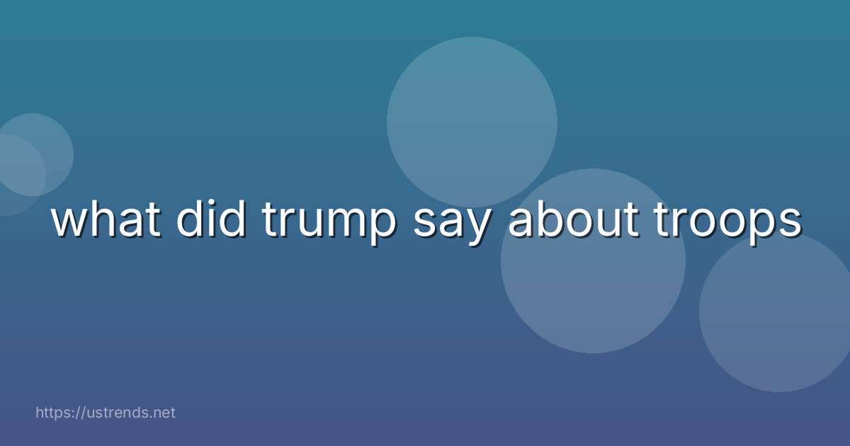 what did trump say about troops