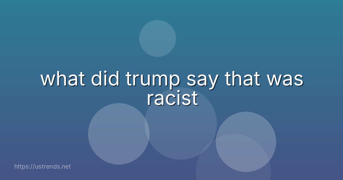 what did trump say that was racist