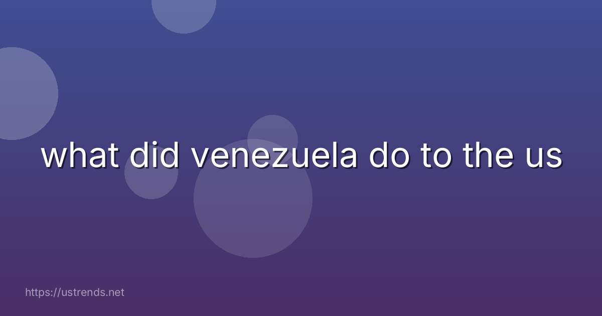what did venezuela do to the us
